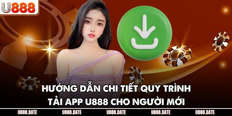 Tải App U888 - Trải Nghiệm Cá Cược Giải Trí Mọi Lúc Mọi Nơi 3 Hướng dẫn chi tiết quy trình tải app U888 cho người mới